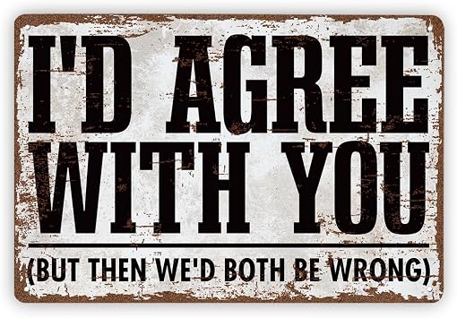Funny Vintage Metal Tin Signs, Humorous Sarcastic Signs, Id Agree With You But Then Wed Both Be Wrong, Garage, Kitchen, Man Cave Office Sign, Farmhouse Wall Art, Housewarming Gift, 11.8 * 7.9Inch