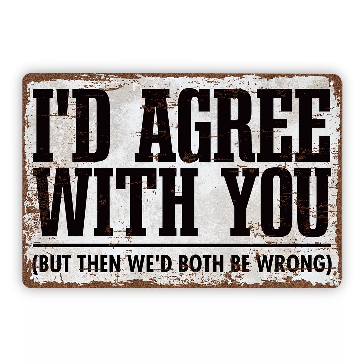 I'd Agree With You But We'd Both Be Wrong Tin Sign