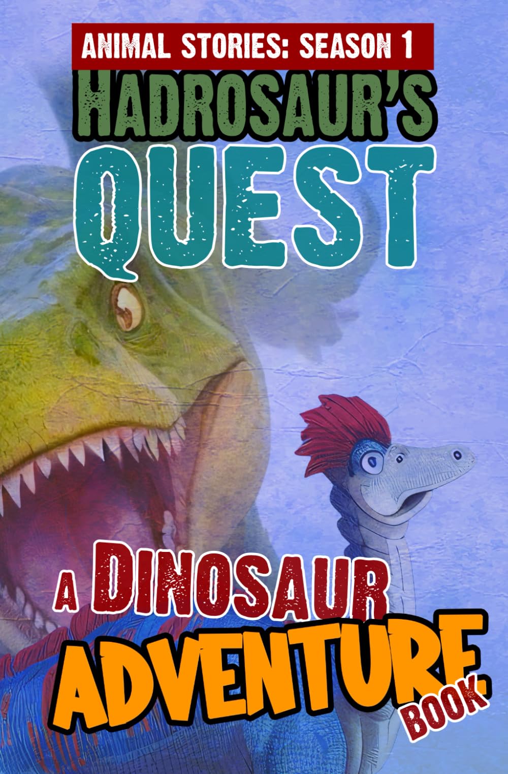 Hadrosaur’s Quest - A Dinosaur Adventure Book: Cretaceous Chapter Book For Children. A Thrilling Children's Action Adventure Animal Story For 8 Year ... Based on Science and Natural History)