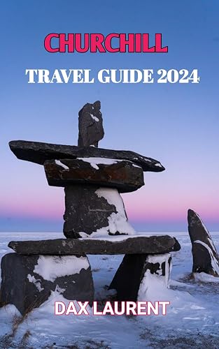 Churchill Travel Guide 2024: Arctic Adventures and Cultural Encounters