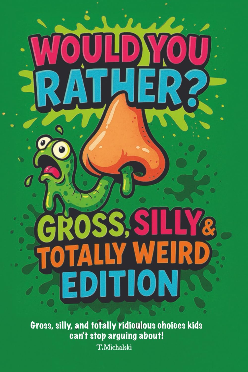 80 Wacky Would You Rather? Questions for Kids: Silly, Gross & Totally Bonkers Choices • Drawing Activities • Lightning Rounds • Fun Debate Game