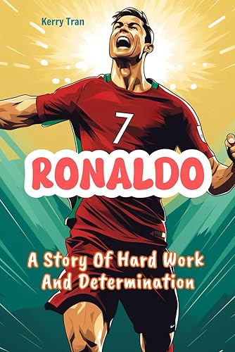 Ronaldo: A Story Of Hard Work And Determination: Ronaldo Biography For Kids: Soccer Illustrated Book For Kids