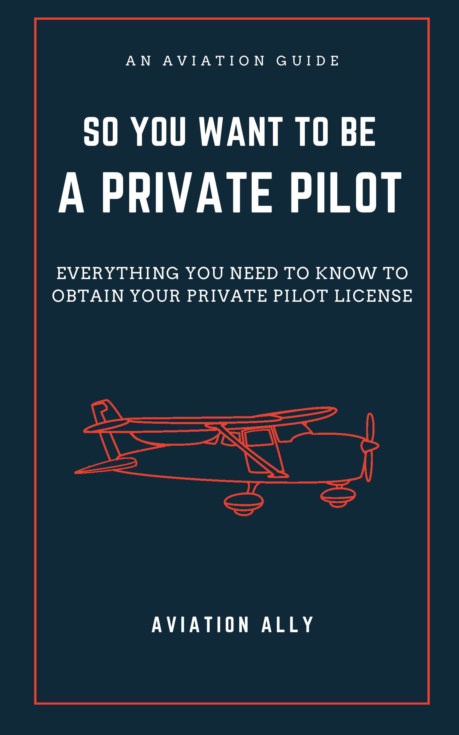So You Want to be a Private Pilot: Everything You Need to Know to Obtain Your Private Pilot License
