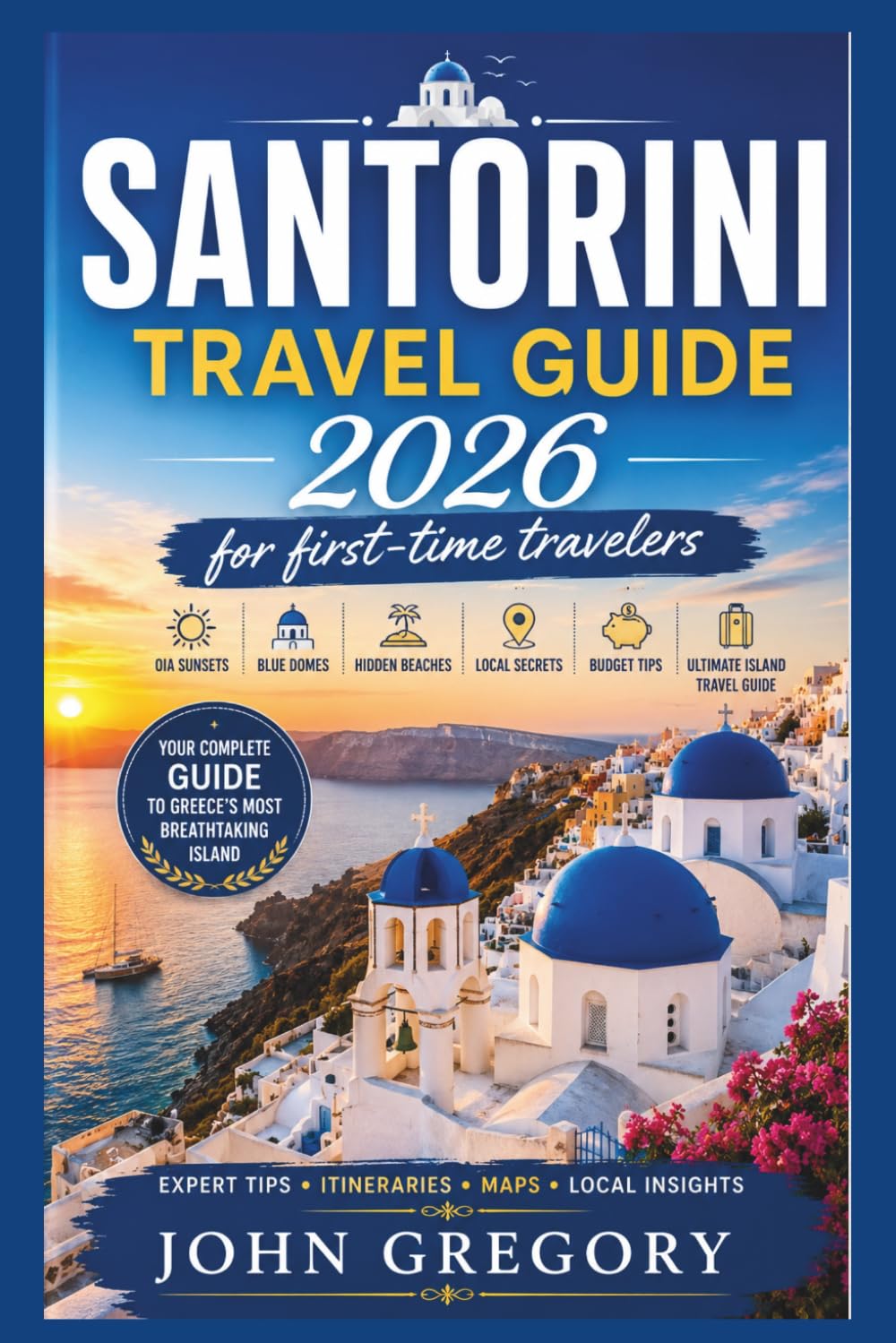 Santorini Travel Guide 2026 for First-Time Travelers: Oia Sunsets, Blue Domes, Hidden Beaches, Local Secrets, Budget Tips, and the Ultimate Island Travel Guide