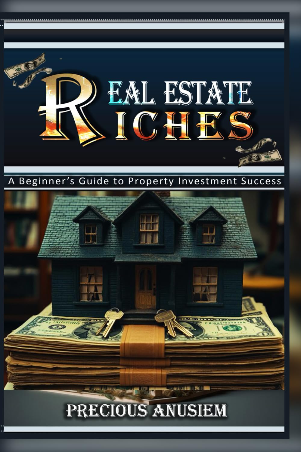 Real Estate Riches: A Beginner’s Guide to Property Investment Success (Finance and Investment)