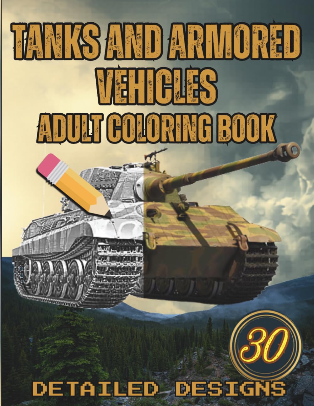 Tanks And Armored Vehicles Coloring Book for Adults: 30 Detailed Designs of Battle Tanks and Military Vehicles | From WWII Legends to Modern Steel Giants