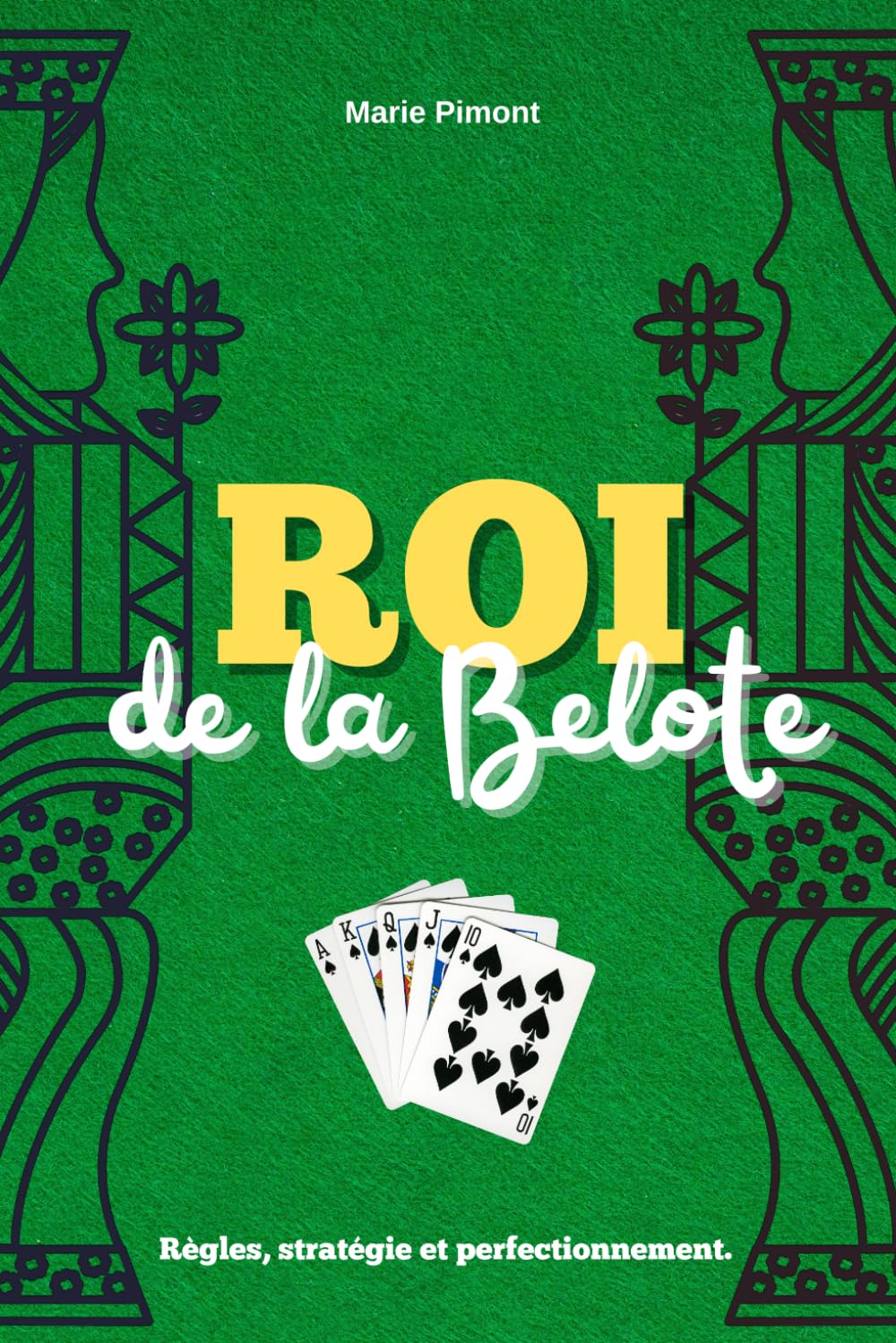 Roi de la Belote: Le guide de la Belote : règles détaillées, mises en situation, stratégies de jeu... Pour joueurs débutants ou confirmés