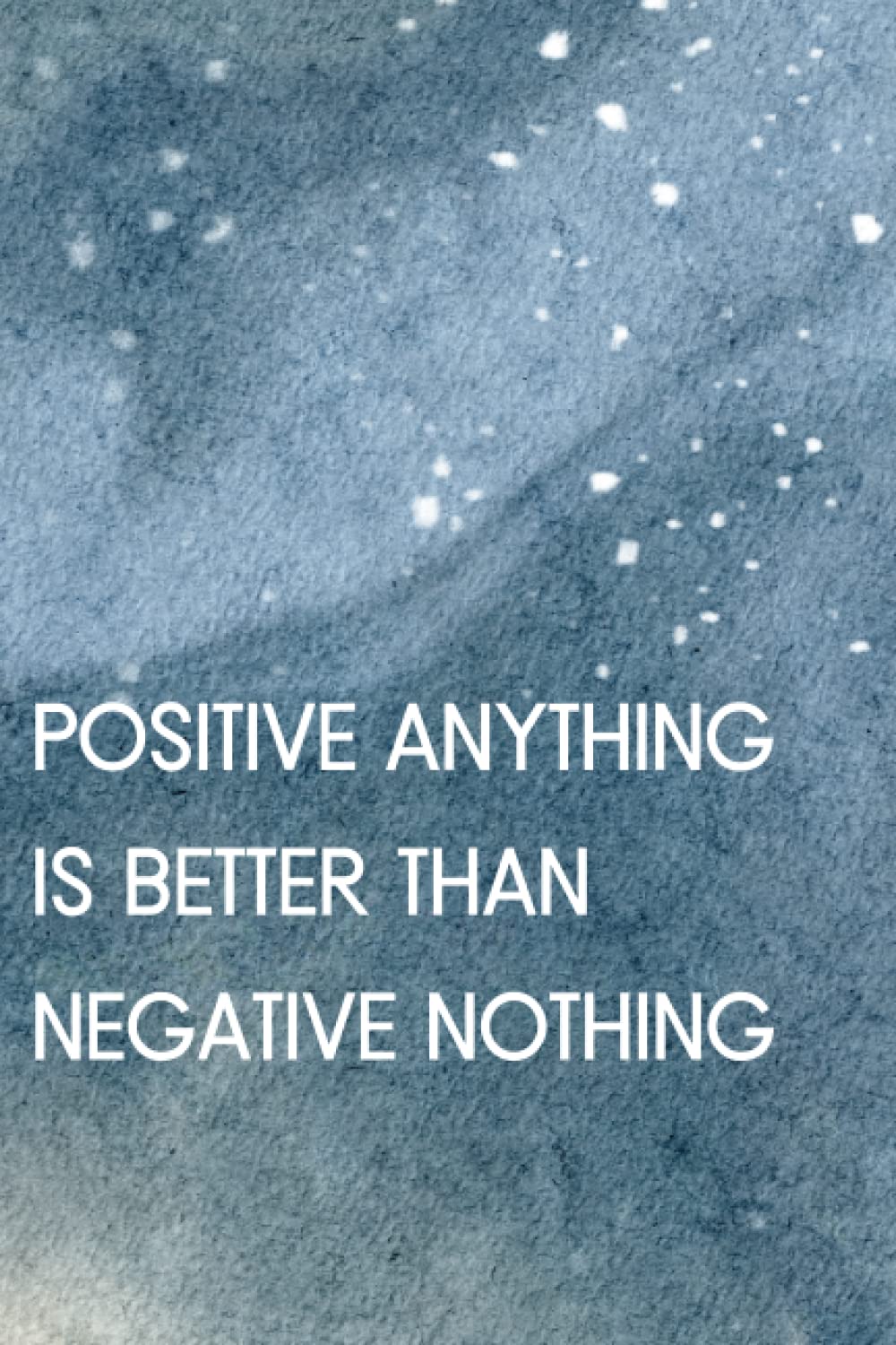 Positive anything is better than negative nothing Notebook New Year Gift: Lined Notebook / Journal Gift, 100 Pages, 6x9, Soft Cover, Matte Finish