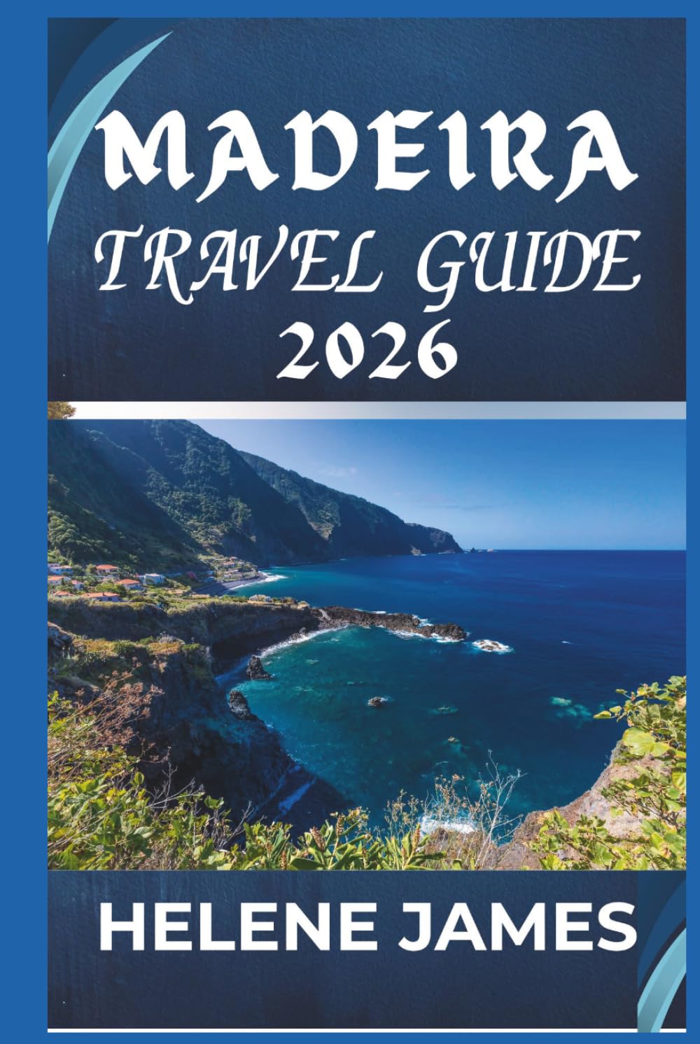 MADEIRA TRAVEL GUIDE 2026: The Ultimate Island Escape to Portugal’s Hidden Paradise | Scenic Hikes, Funchal, Beaches, Food, Itineraries & Insider Tips for First-Time Visitors