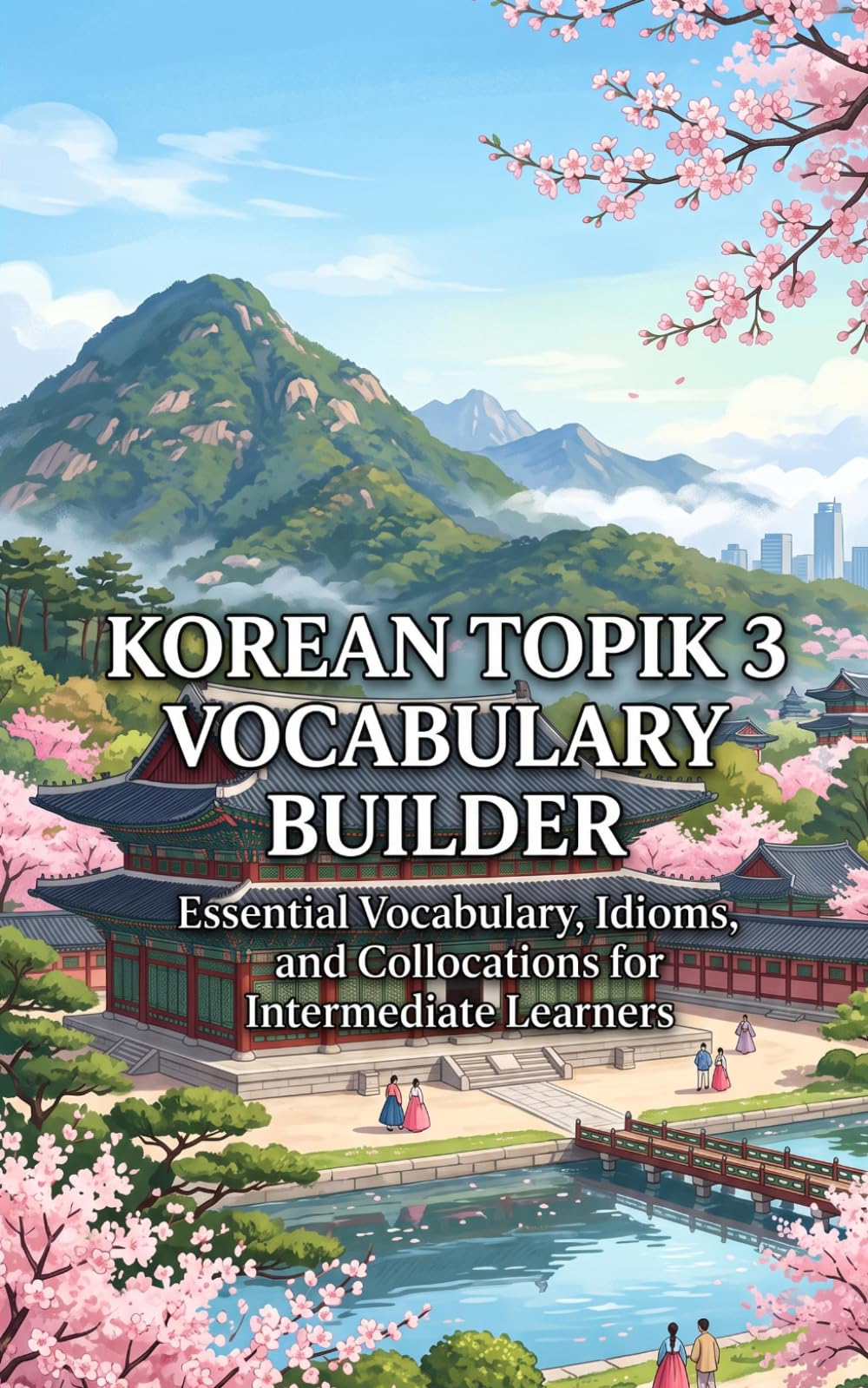 Korean TOPIK 3 Vocabulary Builder: Essential Vocabulary, Idioms, and Collocations for Intermediate Learners