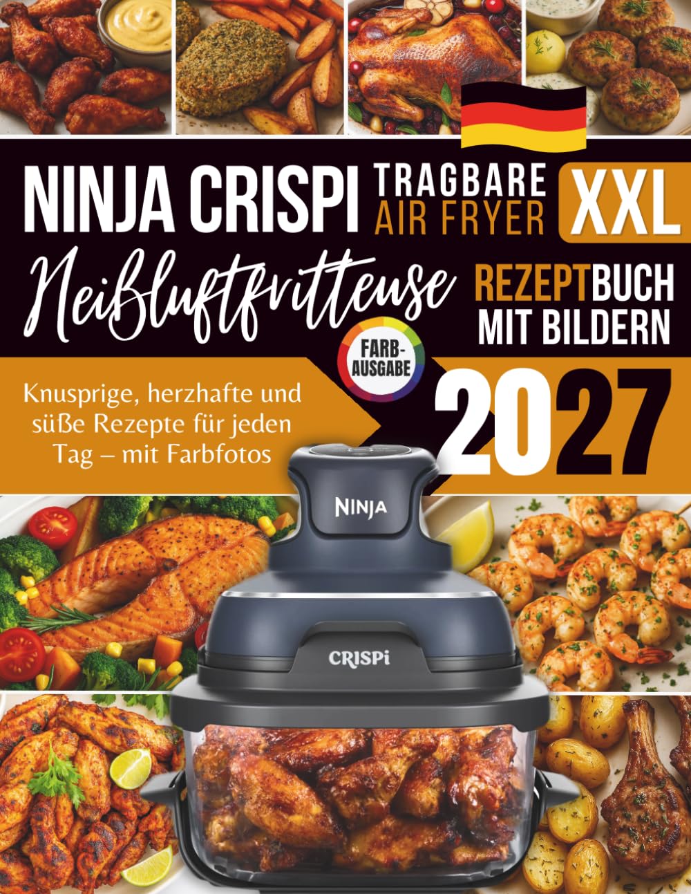 Das Ninja CRISPi Heißluftfritteusen Rezeptbuch XXL: Knusprige, herzhafte und süße Rezepte für jeden Tag – mit Farbfotos