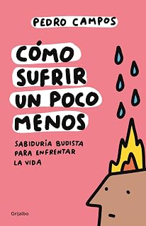 Cómo sufrir un poco menos. Sabiduría budista para enfrentar la vida / How to Suffer a Little Less (Spanish Edition)