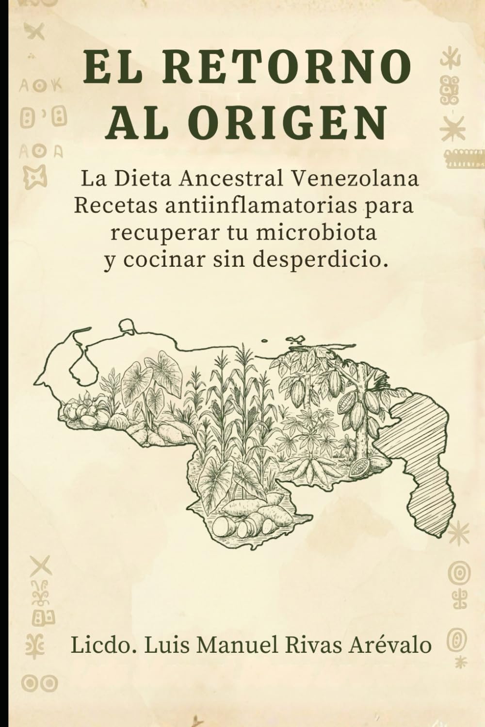 EL RETORNO AL ORIGEN: La Dieta Ancestral Venezolana Recetas antiinflamatorias para recuperar tu microbiota y cocinar sin desperdicio.