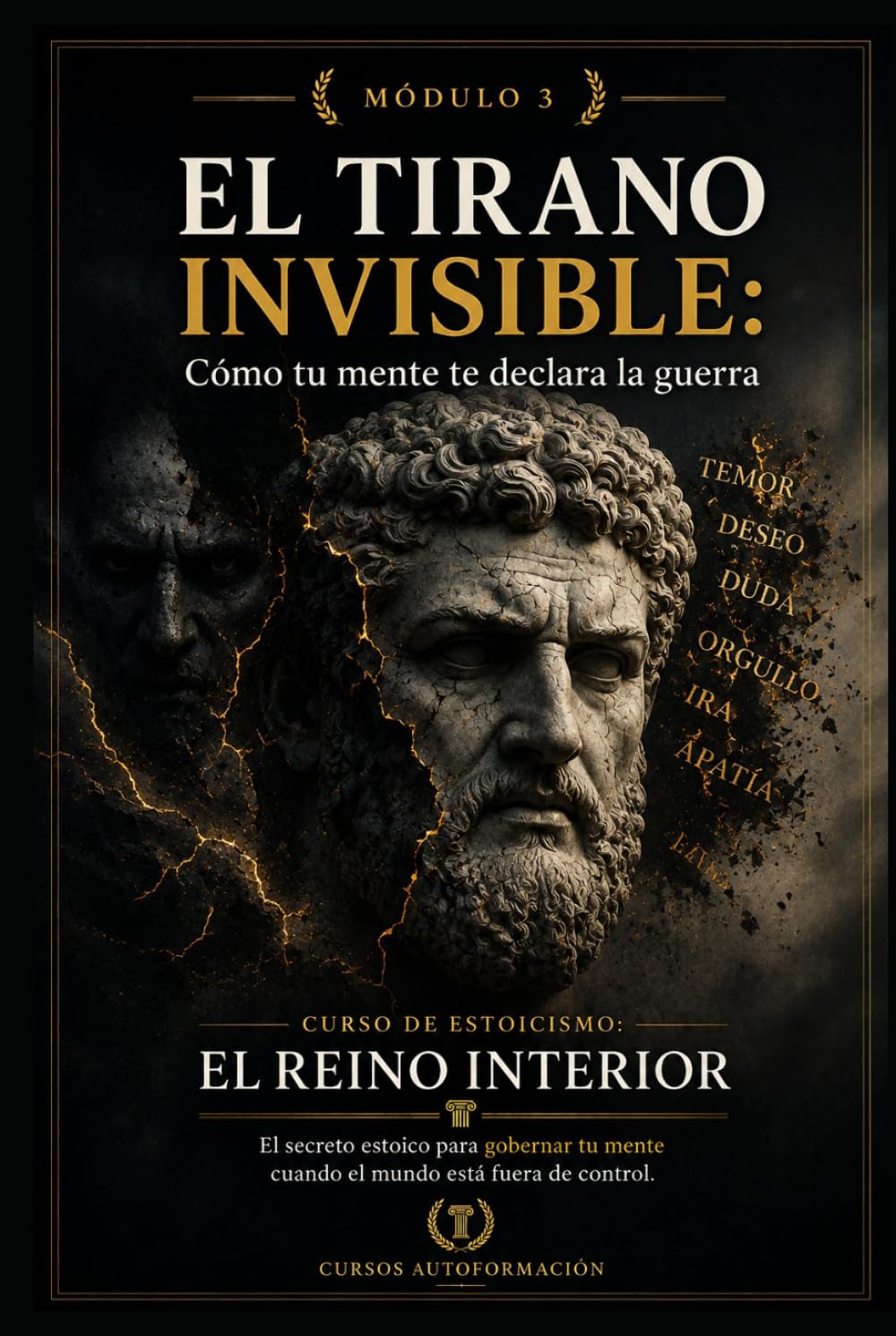 EL TIRANO INVISIBLE: Cómo tu mente te declara la guerra: Curso de estoicismo: EL REINO INTERIOR: El secreto estoico para gobernar tu mente cuando el mundo está fuera de control (MÓDULO 3)