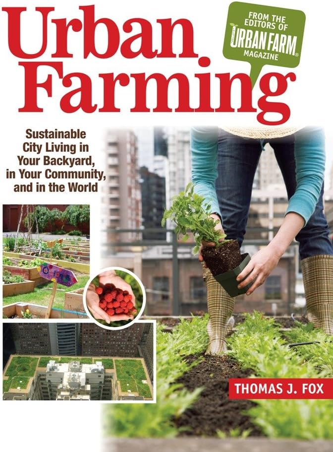 Urban Farming: Sustainable City Living in Your Backyard, in Your Community, and in the World