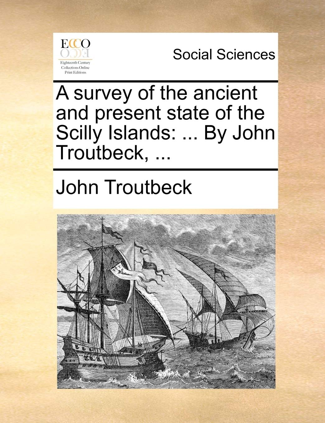 A Survey of the Ancient and Present State of the Scilly Islands: ... by John Troutbeck, ...
