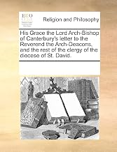 His Grace the Lord Arch-Bishop of Canterbury's letter to the Reverend the Arch-Deacons, and the rest of the clergy of the diocese of St. David.