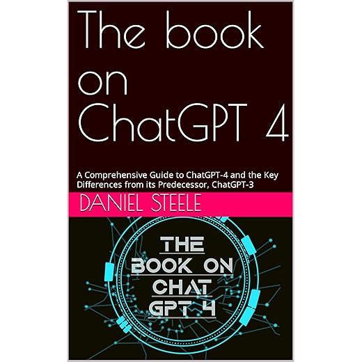 The book on ChatGPT 4: A Comprehensive Guide to ChatGPT-4 and the Key Differences from its Predecessor, ChatGPT-3 (The AI Collaboration Chronicles: Harnessing ... of Human and Artificial Intelligence 2)