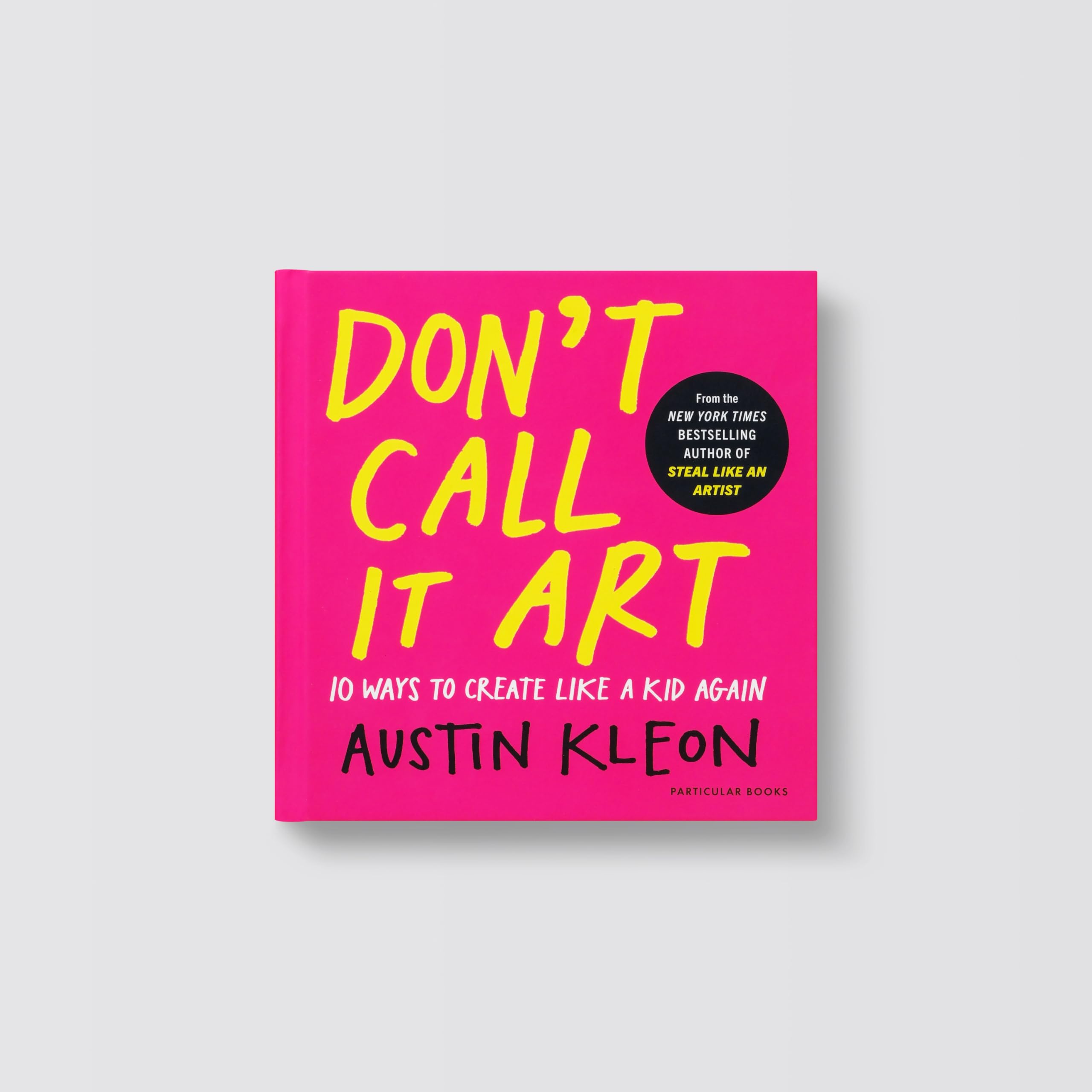 Don't Call It Art: 10 Ways to Create Like a Kid Again