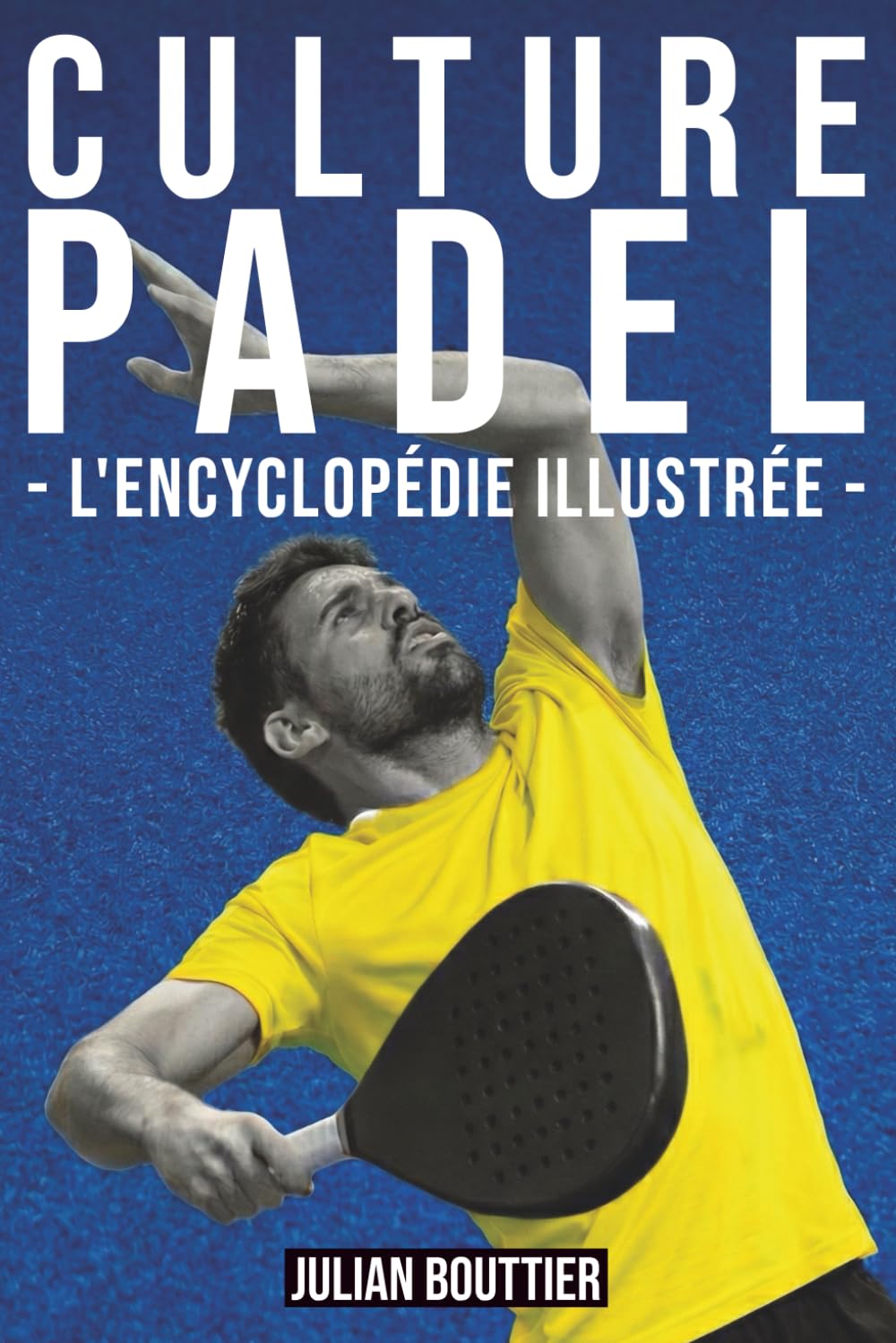 CULTURE PADEL - L'encyclopédie illustrée -: Règles, techniques, tactiques et histoire du padel – De débutant à joueur confirmé (Les Essentiels du Sport)