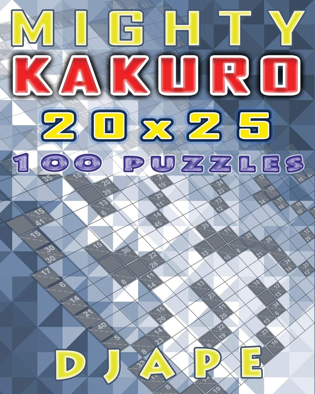 Mighty Kakuro: 100 puzzles 20x25: 7 (Arithmetic Grid Deduction: The Complete Kakuro Collection)