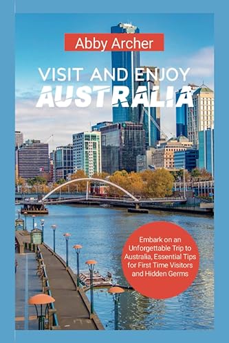 VISIT AND ENJOY AUSTRALIA: Embark on an Unforgettable Trip to Australia, Essential Tips for First Time Visitors and Hidden Germs