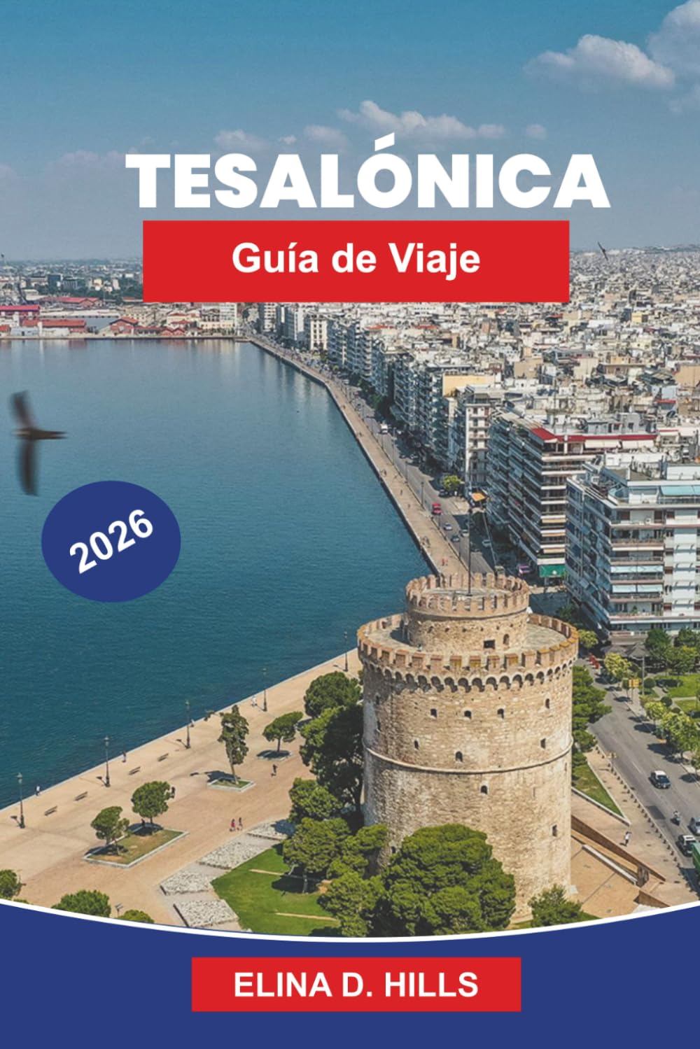 TESALÓNICA Guía de viaje 2026: La guía completa de las principales atracciones, monumentos históricos, cocina griega, experiencias costeras y consejos privilegiados para visitantes primerizos