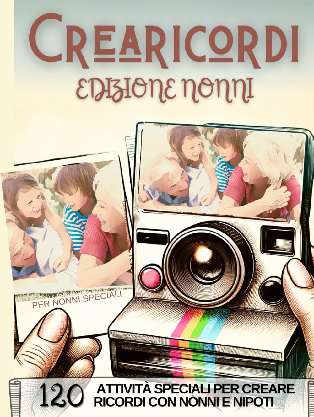 Crearicordi edizione nonni. 120 Attività Indimenticabili per Nonni e Nipoti: Un Libro Pieno di Idee Divertenti e Coinvolgenti con Descrizioni, Votazioni e Postazioni Foto per Ogni Momento da Ricordare
