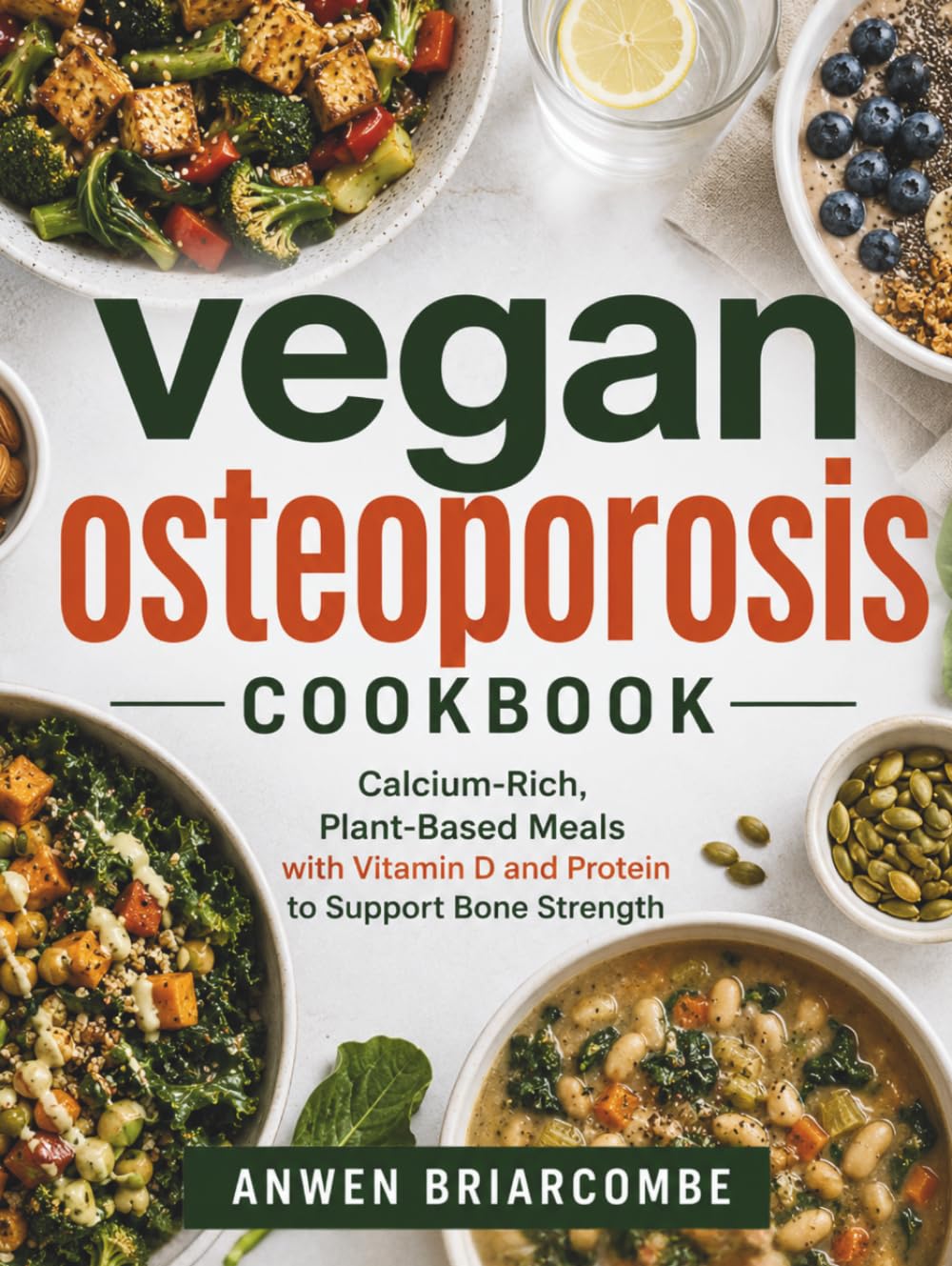 vegan osteoporosis cookbook: Calcium-Rich, Plant-Based Meals with Vitamin D and Protein to Support Bone Strength