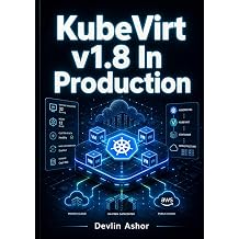 KubeVirt v1.8 In Production Run Virtual Machines On Kubernetes With OpenShift Virtualization, VMware Migration, KVM, Storage, Networking, Security, Monitoring, And GitOps