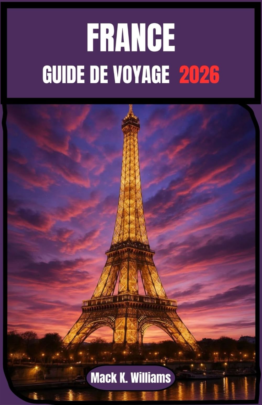 FRANCE Guide de voyage 2026: Guide complet pour découvrir la culture, la gastronomie et les paysages époustouflants de la France