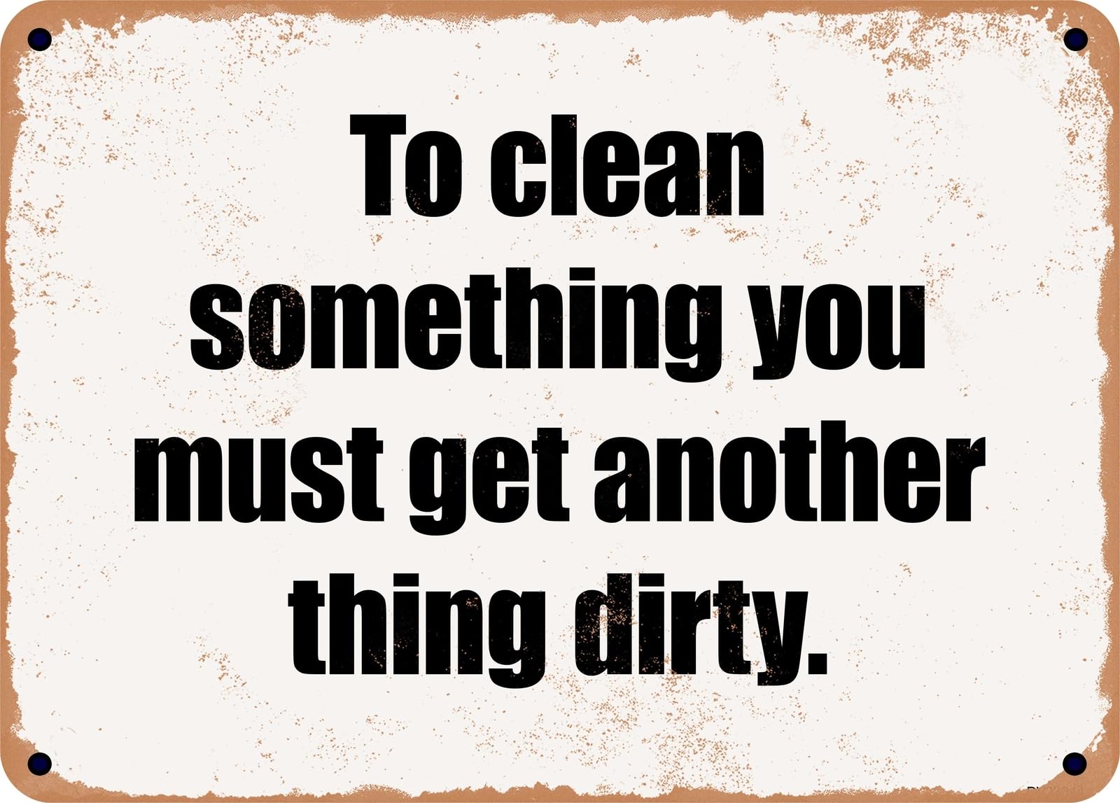 Miaomansenstore Metal Sign - To Clean Something You Must Get Another Thing Dirty Home Decor