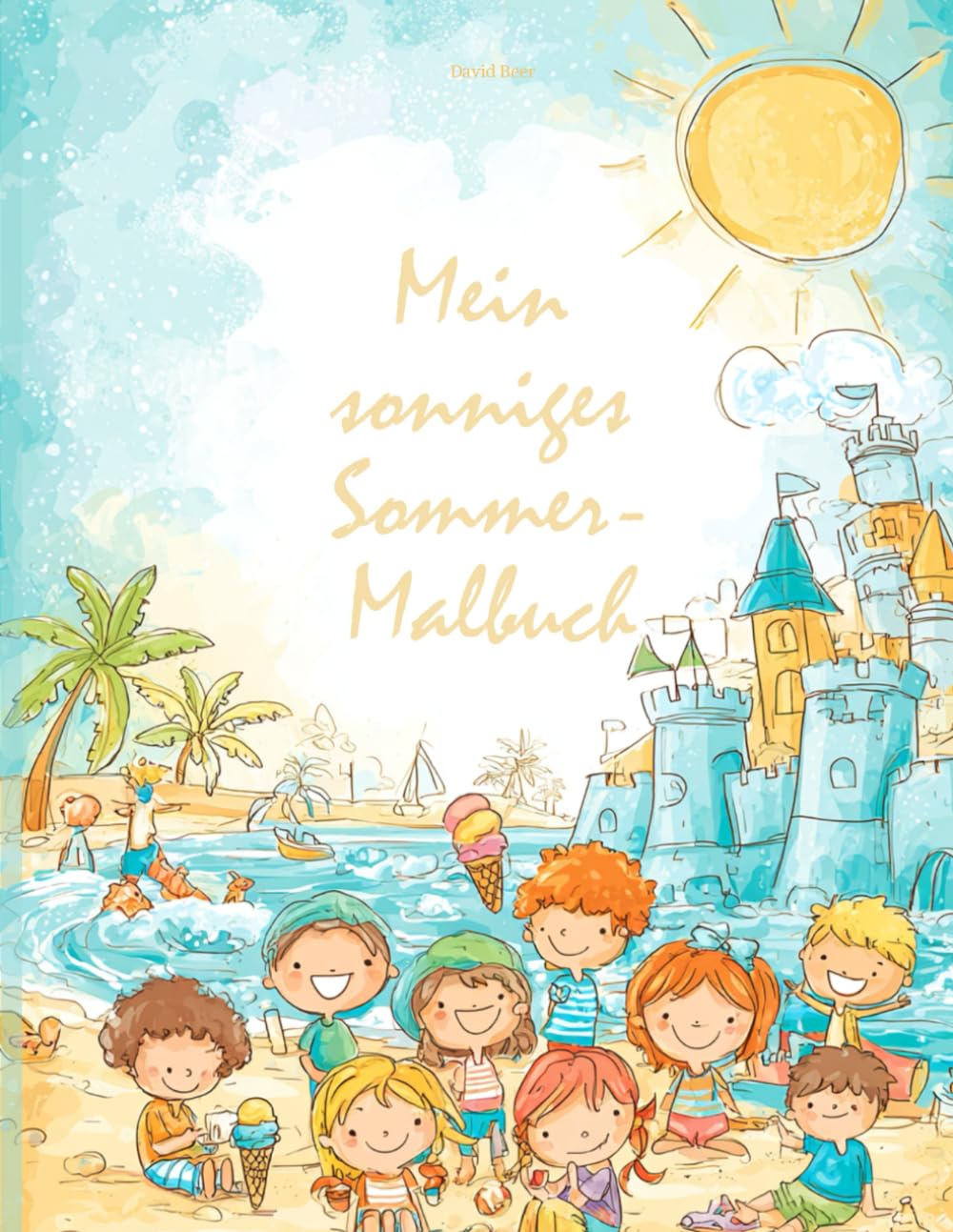 Mein sonniges Sommer-Malbuch – Strand, Sonne & Abenteuer im Freien: Fröhliche Ausmalbilder für Kinder ab 3 Jahren – Sommer, Sonne und Spaß für kleine Künstler (Malbücher der Jahreszeiten)