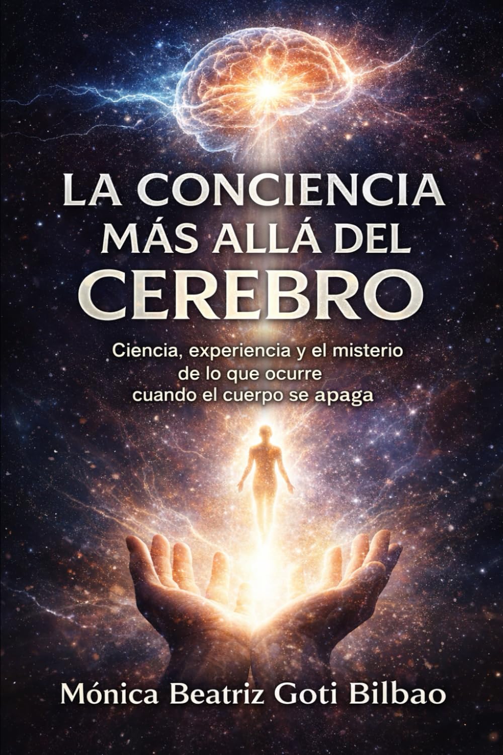 LA CONCIENCIA MÁS ALLÁ DEL CEREBRO: Ciencia, experiencia y el misterio de lo que ocurre cuando el cuerpo se apaga