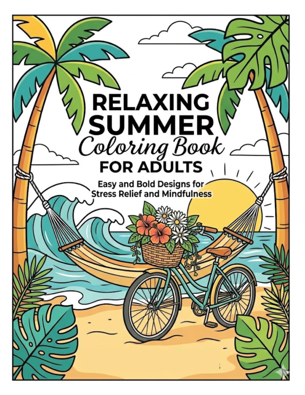 RELAXING SUMMER COLOURING BOOK FOR ADULTS: EASY AND BOLD DESIGNS FOR STRESS RELIEF AND MINDFULLNESS
