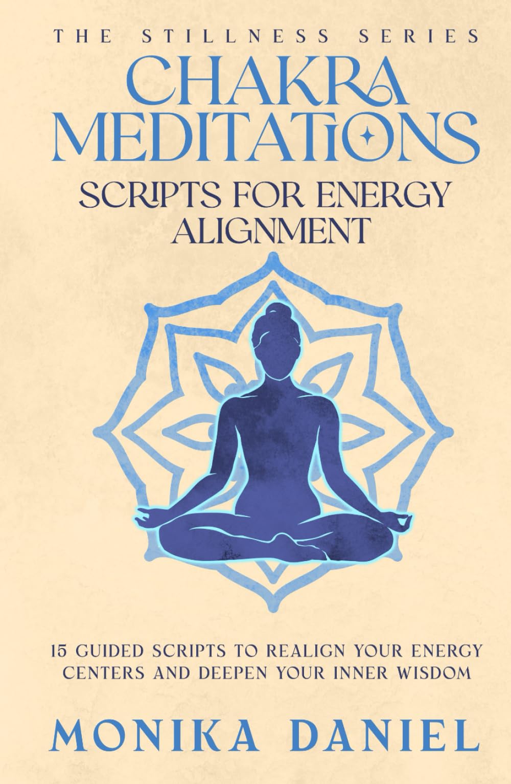 Chakra Meditation Scripts for Energy Alignment: 15 Guided Scripts to Realign Your Energy Centers and Deepen Your Inner Wisdom (The Stillness Series)