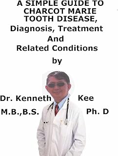 A Simple Guide To Charcot Marie Tooth Disease, Diagnosis, Treatment And Related Conditions