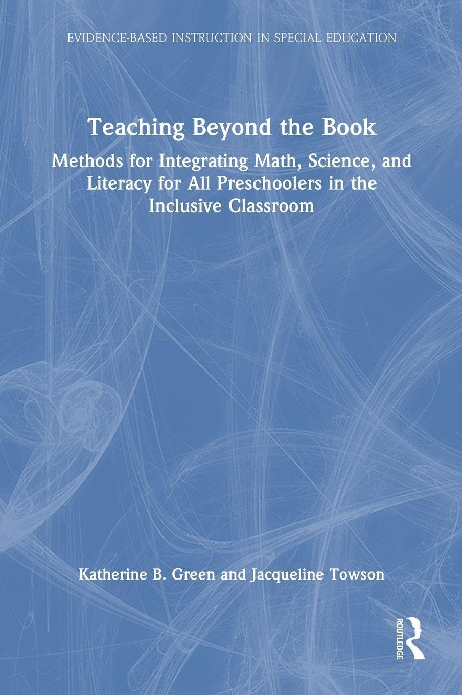 Teaching Beyond the Book: Methods for Integrating Math, Science, and Literacy for All Preschoolers in the Inclusive Classroom (Evidence-based Instruction in Special Education)