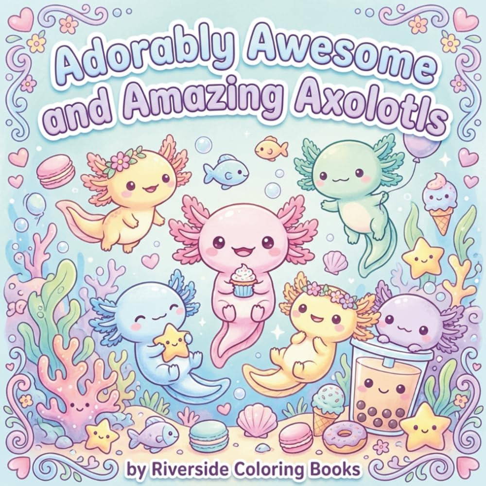 Adorably Awesome and Amazing Axolotls Coloring Book: Cute and Cozy Axolotls (Adorable and Cute Coloring Books for Kids)