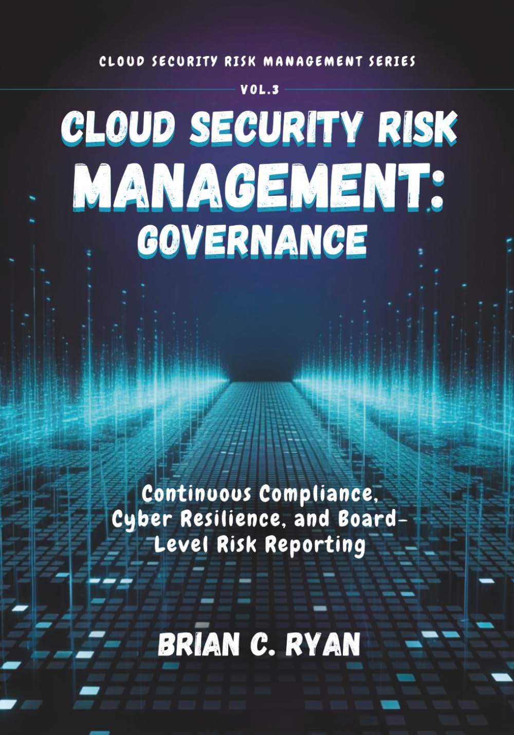 CLOUD SECURITY RISK MANAGEMENT: GOVERNANCE: Continuous Compliance, Cyber Resilience, and Board-Level Risk Reporting