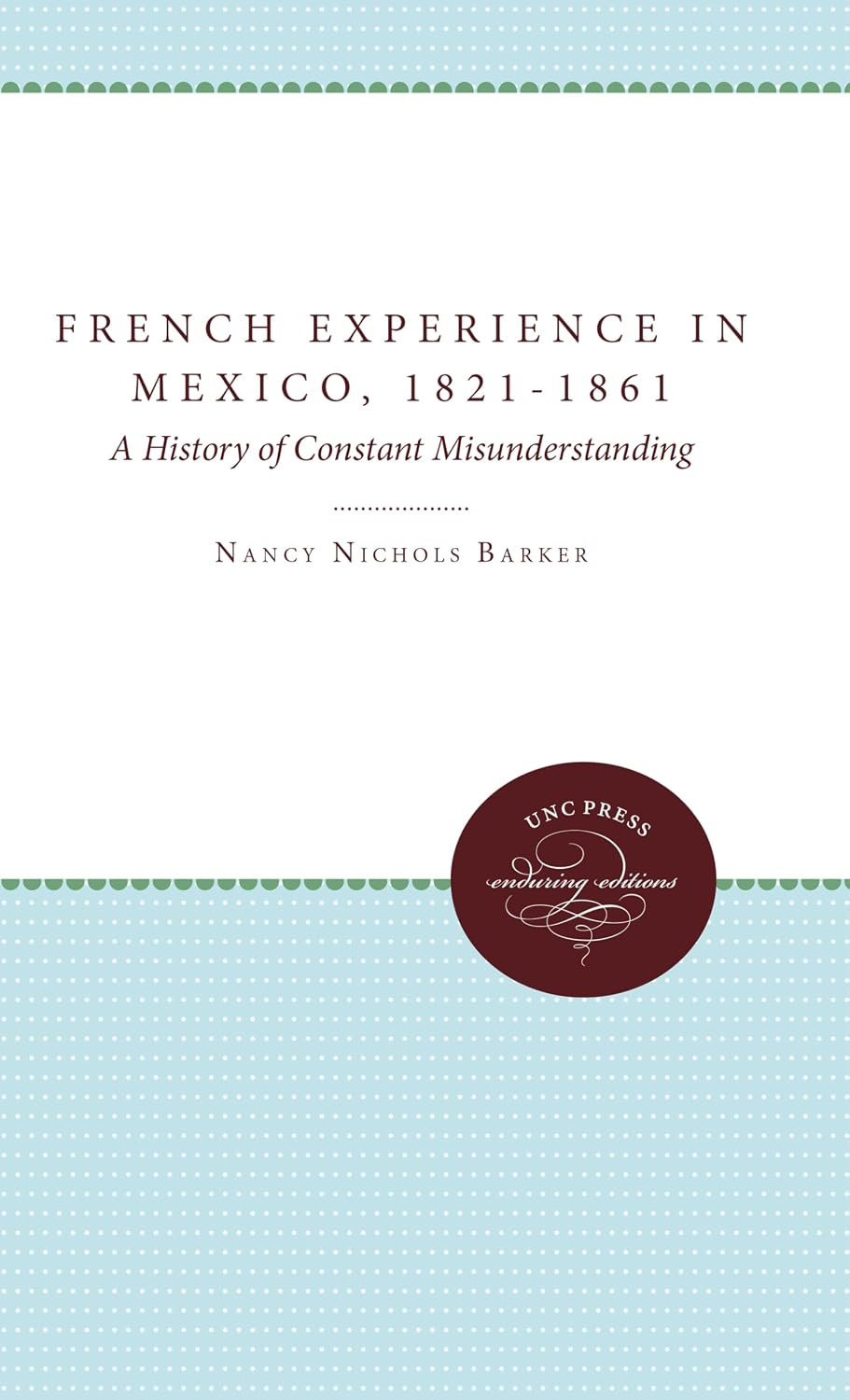 French Experience in Mexico, 1821-1861: A History of Constant Misunderstanding