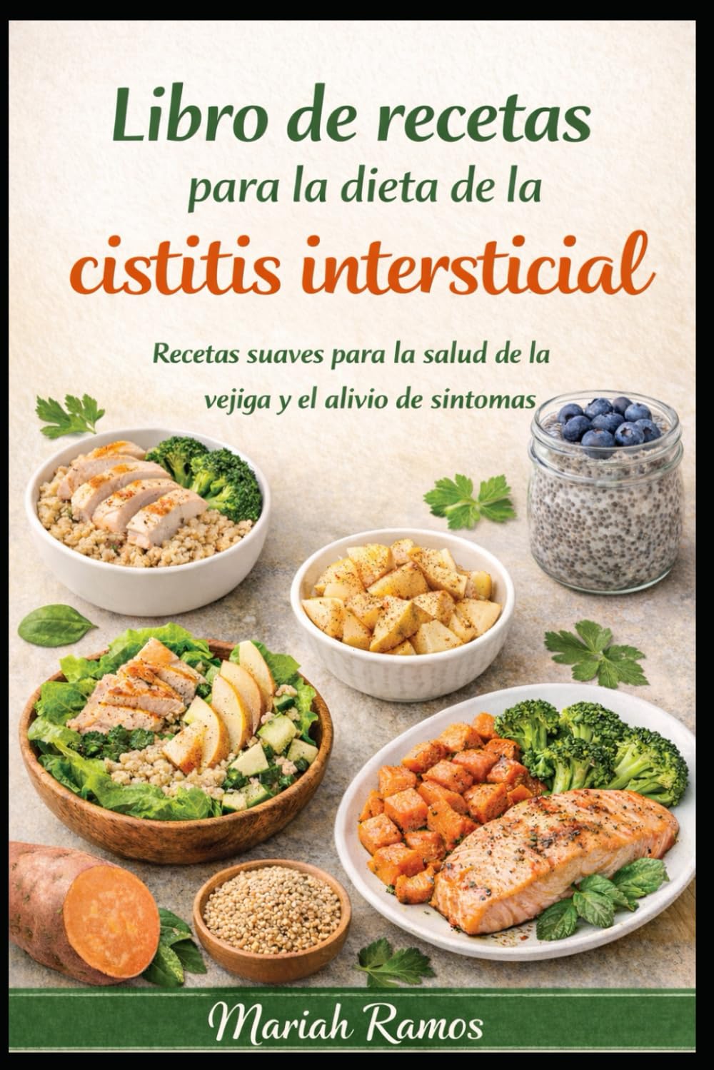 LIBRO DE RECETAS PARA LA DIETA DE LA CISTITIS INERSTICIAL: Recetas suaves para la salud de la vejiga y el alivio de síntomas