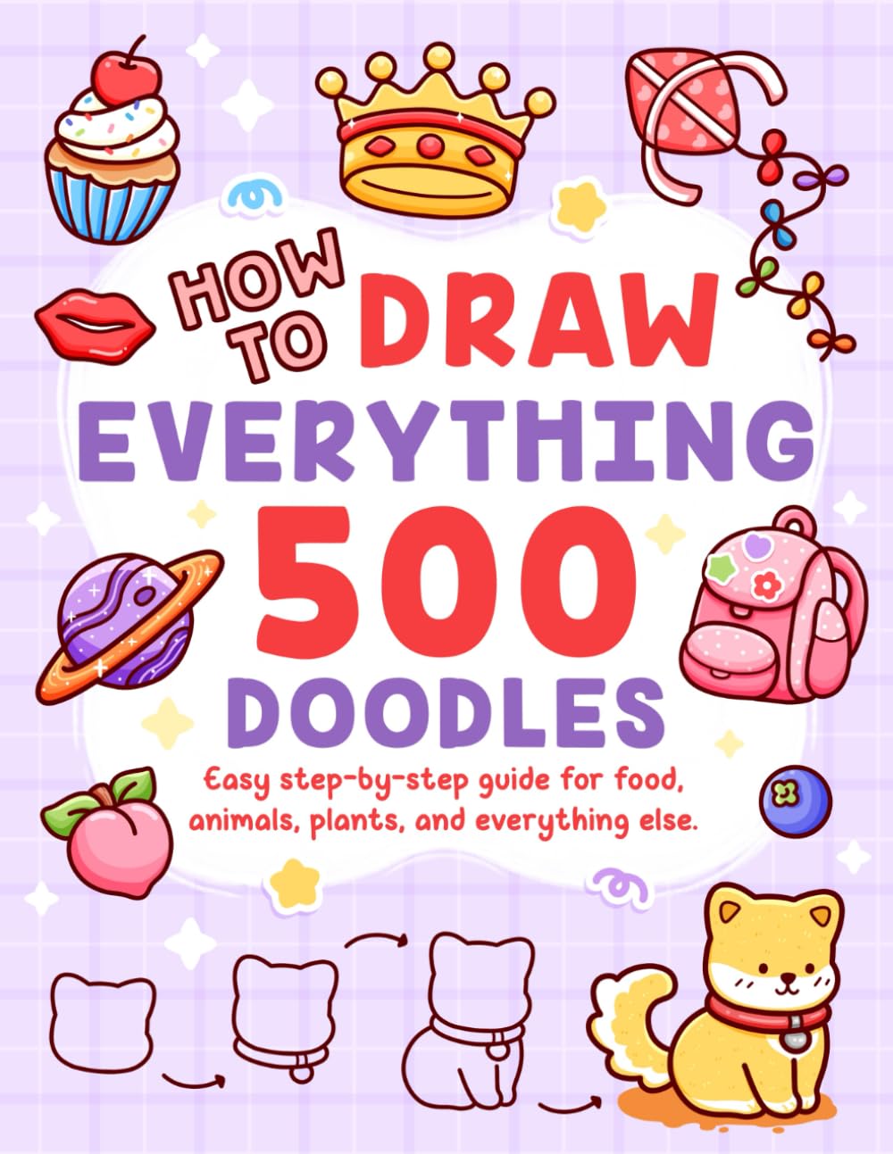 How to Draw Everything: 500 Drawings with Simple Step-by-Step Guide for Food, Animals, Plants, Vehicles, Tools, and More to Practice Creativity