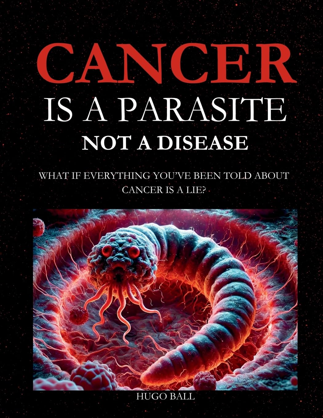 Cancer Is a Parasite, Not A Disease: What If Everything You've Been Told About Cancer Is a Lie?: Alternative Cancer Treatment and Parasite Cleanse Book