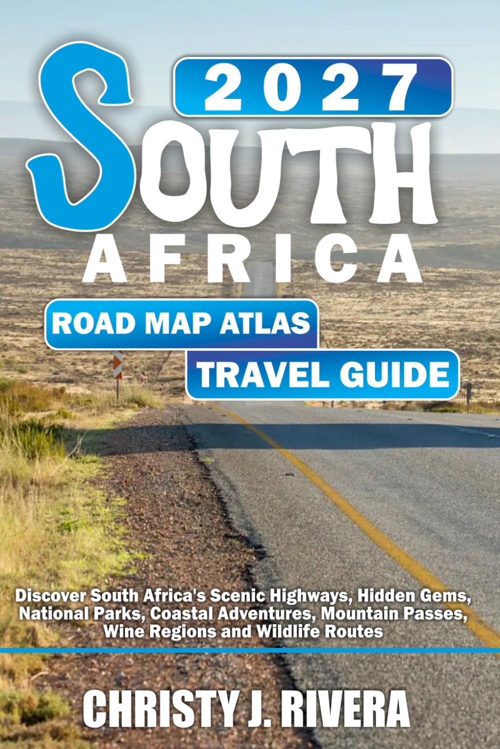 South Africa road map atlas travel guide 2027: Discover South Africa's Scenic Highways, Hidden Gems, National Parks, Coastal Adventures, Mountain Passes, Wine Regions and Wildlife Routes