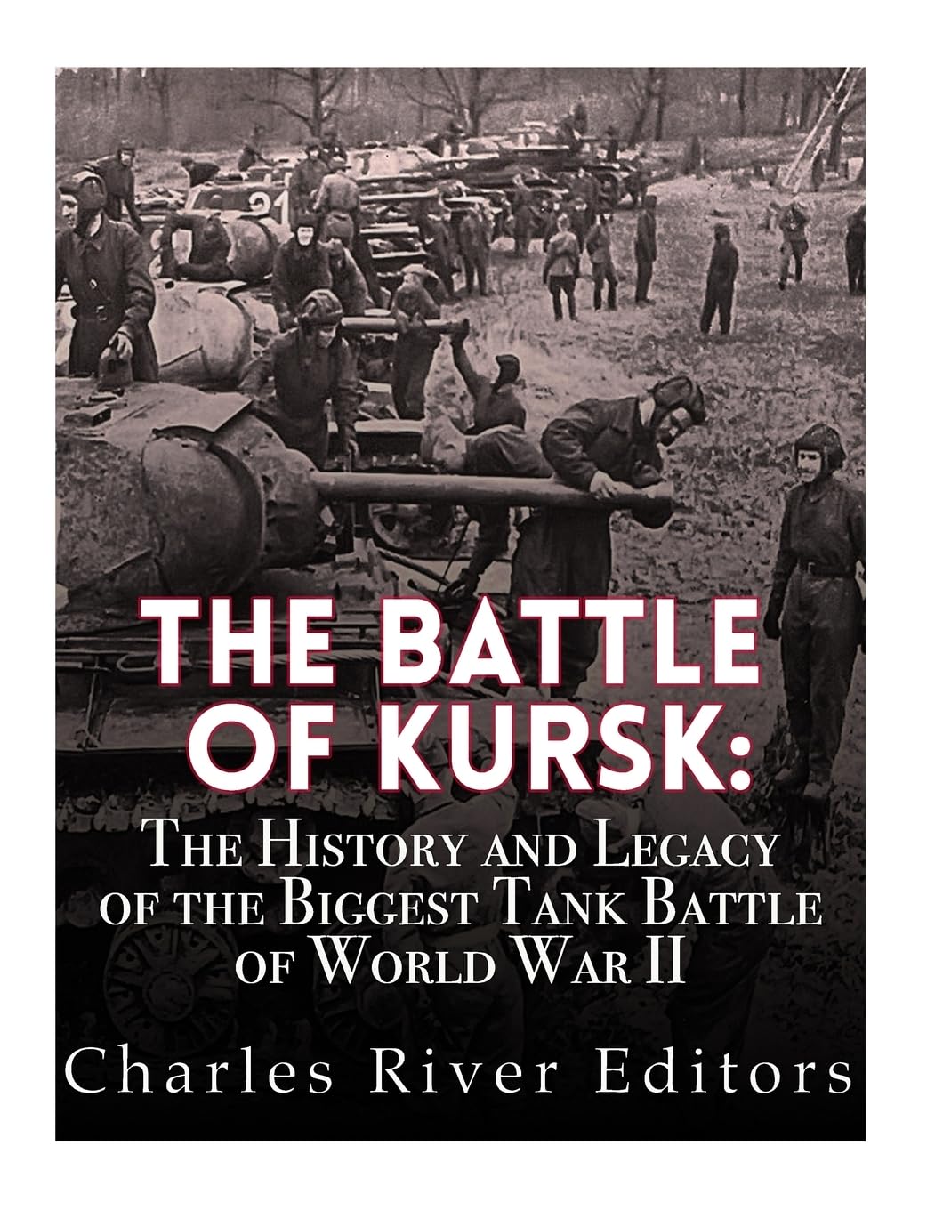 The Battle of Kursk: The History and Legacy of the Biggest Tank Battle of World War II