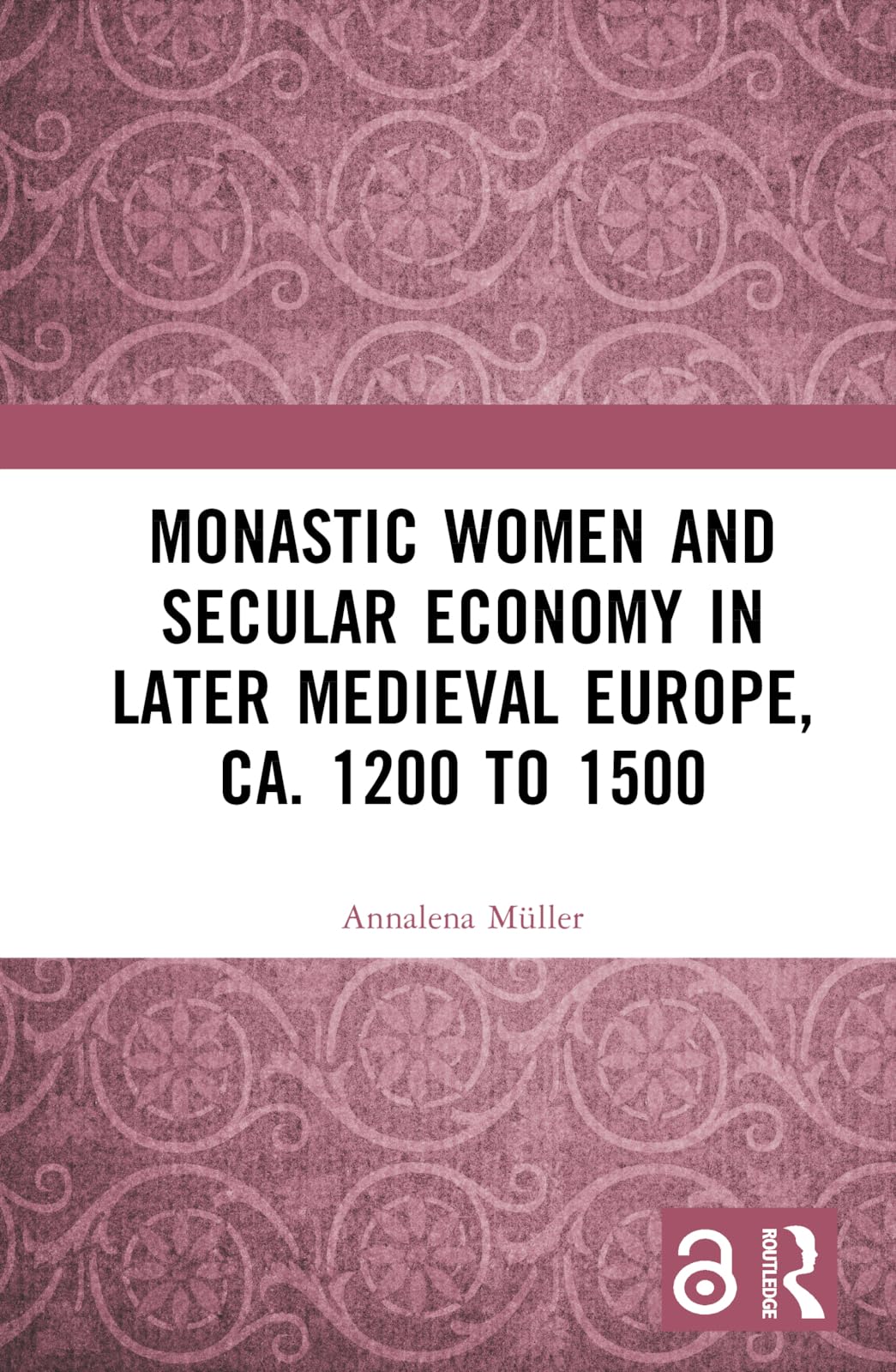 Monastic Women and Secular Economy in Later Medieval Europe, ca. 1200 to 1500
