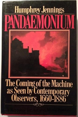 Pandemonium: The Coming of the Machine as Seen by Contemporary Observers, 1660-1885
