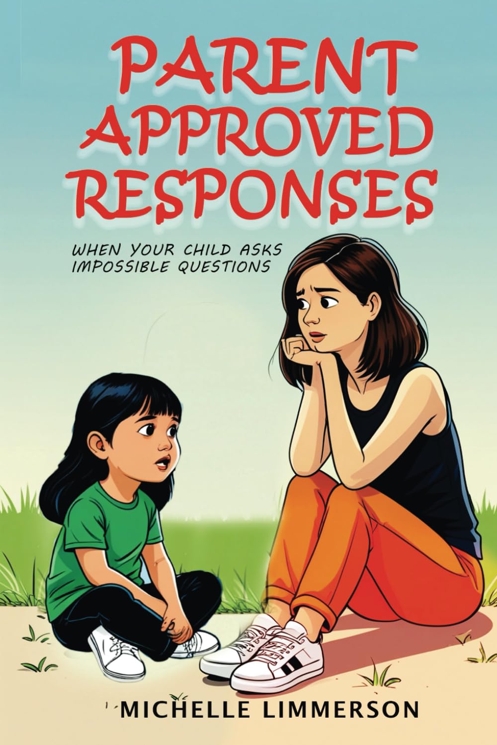 Parent Approved Responses When Your Child Asks Impossible Questions: Essential Parenting Skills, Converting Awkward Questions into Valuable Teaching Moments