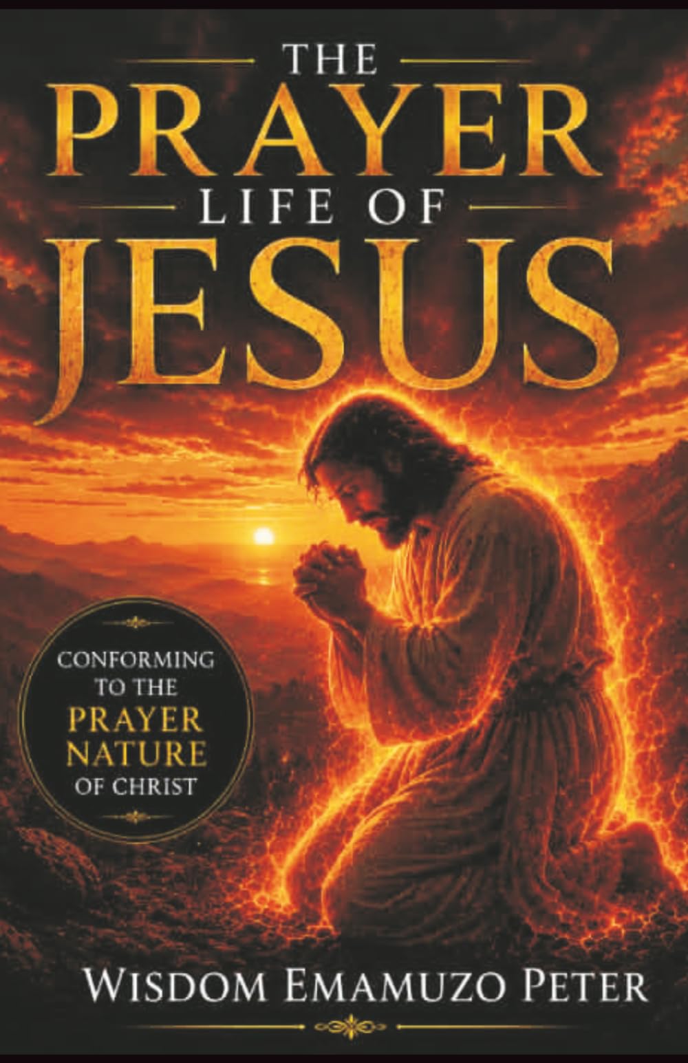 THE PRAYER LIFE OF JESUS: CONFORMING TO THE PRAYER NATURE OF CHRIST